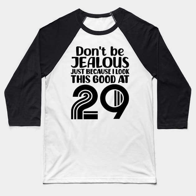 Don't Be Jealous Just Because I look This Good At 29 Baseball T-Shirt by colorsplash